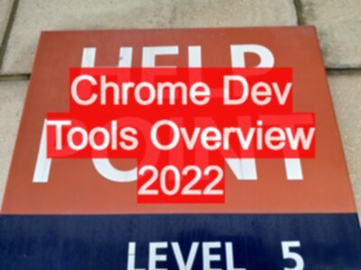 Chrome Dev Tools Overview 2022